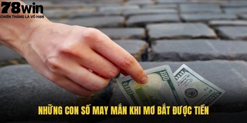 Mơ thấy nhặt tiền đánh con gì & bí ẩn về số thần tài tại 78WIN 3 Những con số may mắn khi mơ bắt được tiền